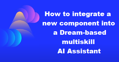 How to integrate a new component into a Dream-based multiskill AI Assistant